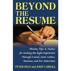 USED-Beyond the Resume: A Comprehensive Guide to Making the Right Impression Through E-Mail, Cover Letters, Resumes, and Pre-Interviews by Peter Gray (Paperback)