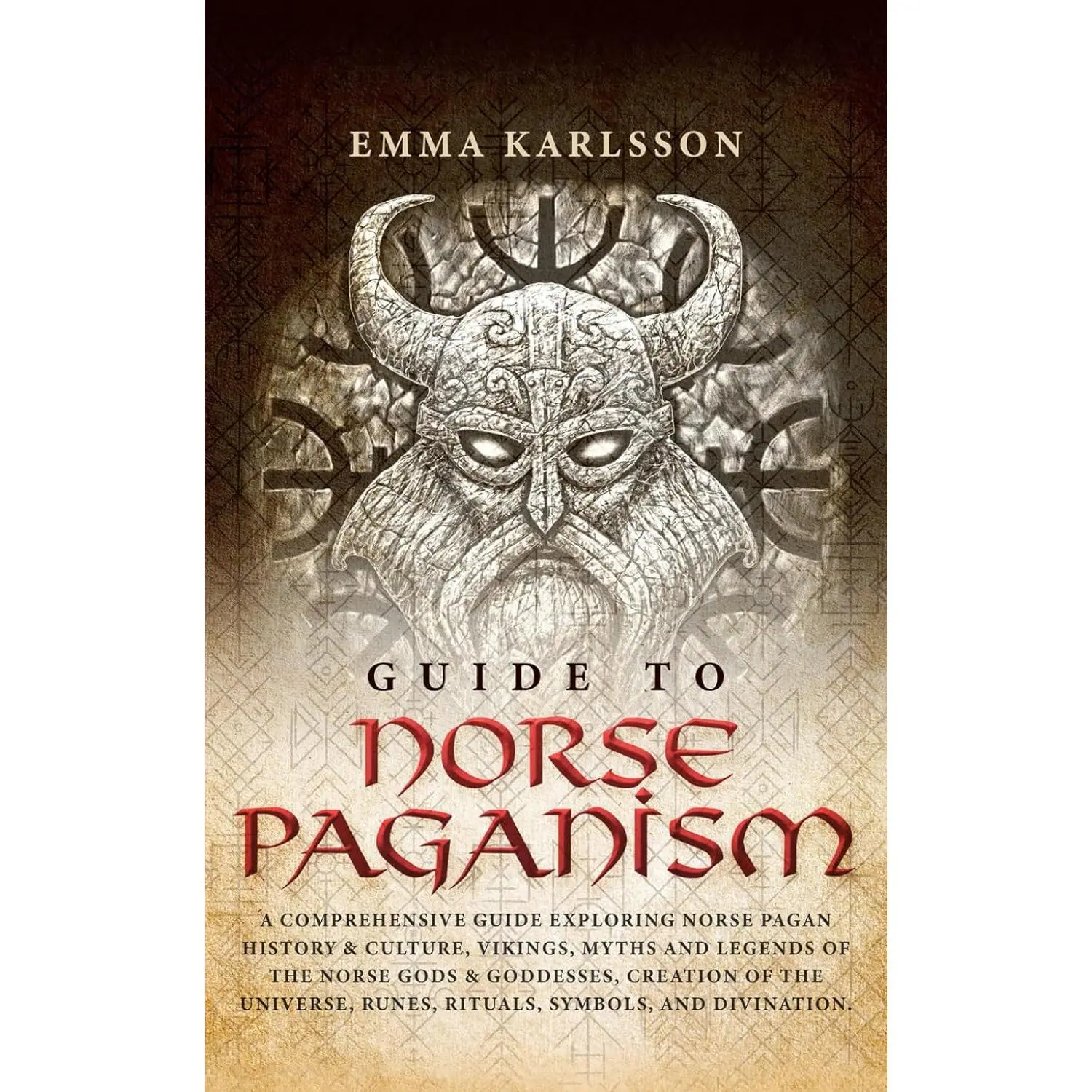 Guide To Norse Paganism: A Comprehensive Guide Exploring Norse Pagan History & Culture, Vikings, Myths and Legends of the Norse Gods & Godd