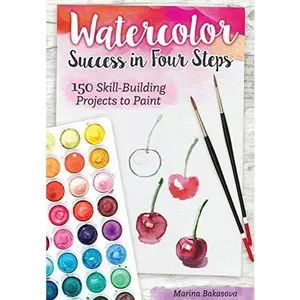 Watercolor Success in Four Steps: 150 Skill-Building Projects to Paint -- Marina Bakasova - Paperback