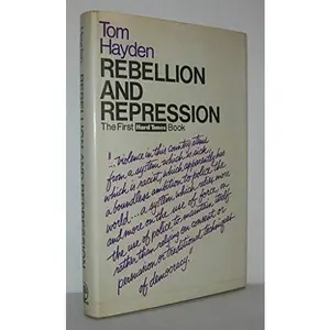 USED-Rebellion and Repression: Testimony by Tom Hayden before the National Commission on the Causes and Prevention of Violence, and the House Un-American Activities Committee by Tom Hayden (Hardcover)