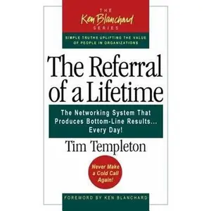 USED-The Referral of a Lifetime: The Networking System that Produces Bottom-Line Results . . . Every Day! by Tim Templeton (Hardcover)