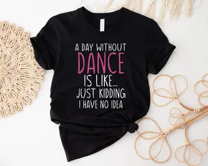 Funny Dance Shirt, A Day Without A Dance T-Shirt, Dance Lover Tee, Ballet Gift Shirt, Matching Dance Team Tee, Dance Teacher Short Sleeve, Dancer Birthday Tee.