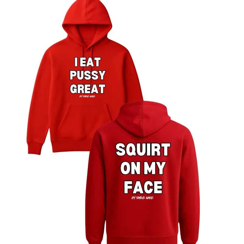 I Eat Great / Squirt On My Face Hoodie Fleece Pullover
