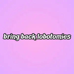 bring back lobotomies || vinyl decal sticker