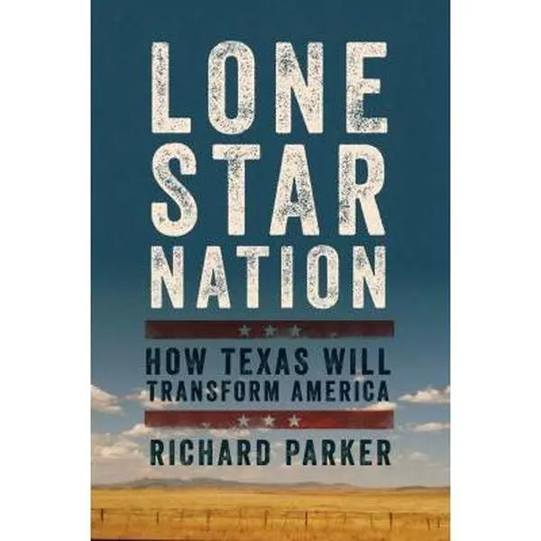 USED-Lone Star Nation: How Texas Will Transform America by Parker, Richard (Hardcover)