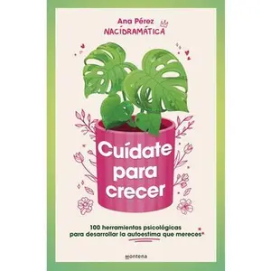 Cuídate Para Crecer: 100 Herramientas Psicológicas Para Desarrollar La Autoestima Que Mereces / Take Care of Yourself to Grow -- Ana Pérez, Paperback