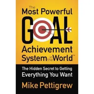 USED-The Most Powerful Goal Achievement System in the World: The Hidden Secret to Getting Everything You Want by Mike Pettigrew (Paperback)