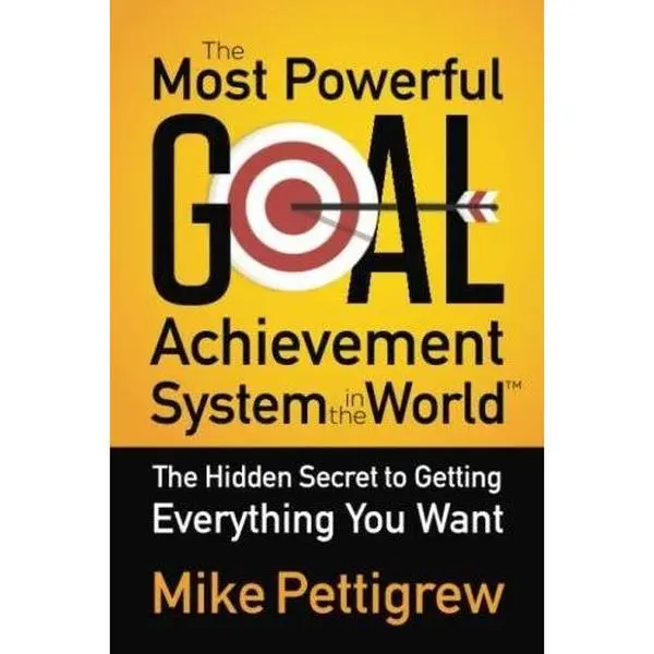 USED-The Most Powerful Goal Achievement System in the World: The Hidden Secret to Getting Everything You Want by Mike Pettigrew (Paperback)