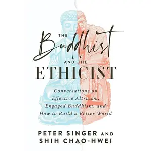 The Buddhist and the Ethicist: Conversations on Effective Altruism, Engaged Buddhism, and How to Build a Better World