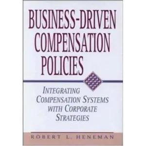 USED-Business-Driven Compensation Policies: Integrating Compensation Systems With Corporate Strategies by Robert L. Heneman (Hardcover)