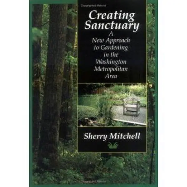 USED-Creating Sanctuary: A New Approach to Gardening in the Washington Metropolitan Area by Sherry Mitchell (Paperback)
