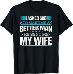 I Asked God To Make Me A Better Man, He Sent Me My Wife T-Shirt - Willianam Shop 94B085R2QNFM