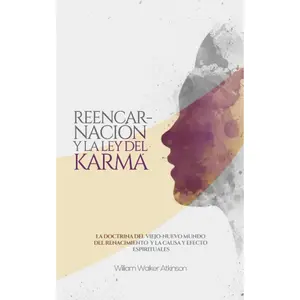 Reencarnación y Ley del Karma: Descubre Cómo Aplicar La Ley del Karma, La Ley de La Atracción y otras Leyes Espirituales para Alcanzar tus Metas y Sueños (Spanish Edition)