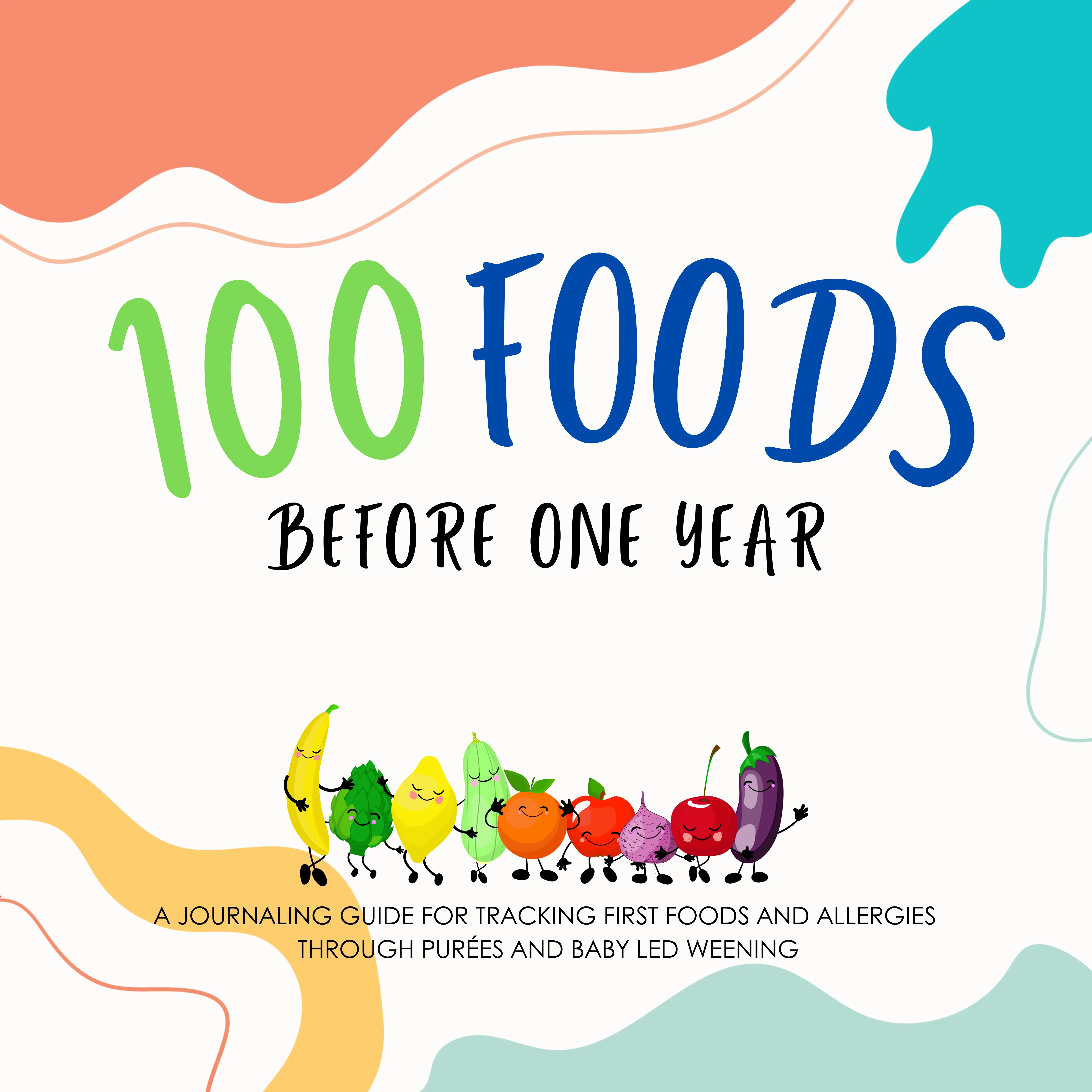 100 Foods Before One Year: A Journaling Guide for Tracking First Foods and Allergies Through Purées and Baby Led Weening