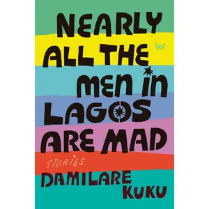 Nearly All the Men in Lagos Are Mad: Stories by Damilare Kuku [Hardback Book]