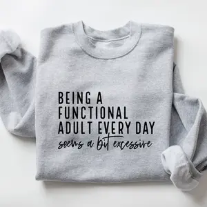 Being A Functional Adult Excessive Sweatshirt, Funny Sweatshirt, Sarcastic Sweatshirt Women's