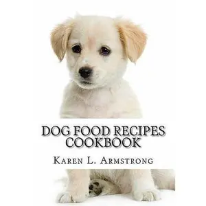 USED-Dog Food Recipes Cookbook: Dog Treat Recipes, Raw Dog Food Recipes and Healthy Dog Food Secrets by Armstrong, Karen L. (Paperback)