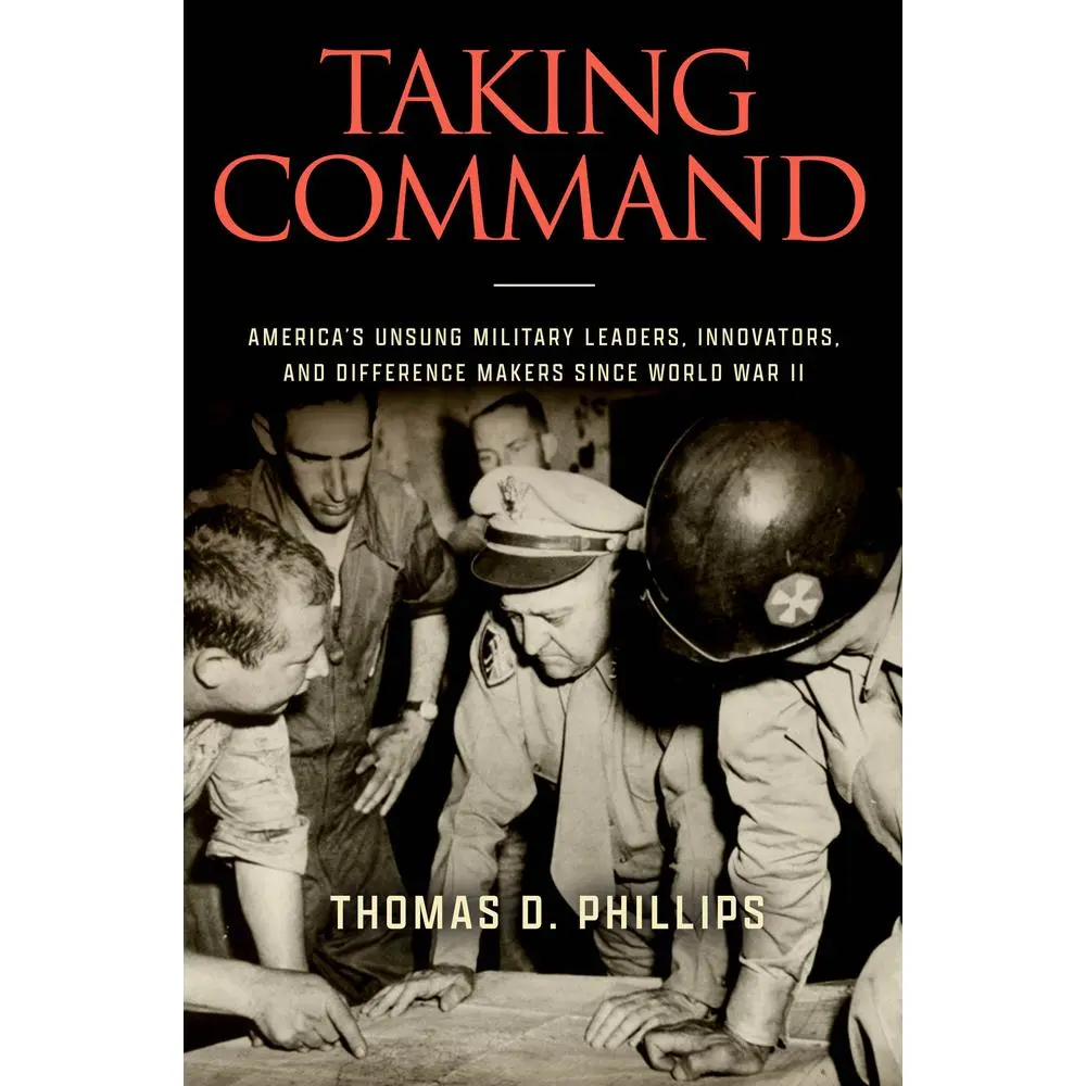 USED-Taking Command: America's Unsung Military Leaders, Innovators, and Difference Makers Since World War II by Phillips, Thomas D. (Hardcover)