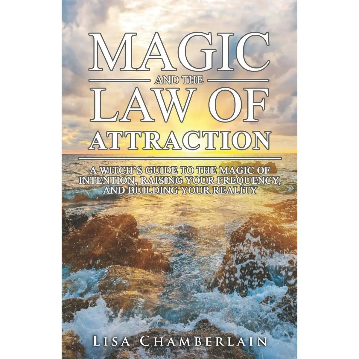 Magic and the Law of Attraction: A Witch’s Guide to the Magic of Intention, Raising Your Frequency, and Building Your Reality (Witchcraft for Beginners) Paperback – October 17, 2016