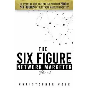 USED-The Six Figure Network Marketer: The Essential Guide That Can Take You From ZERO to SIX FIGURES In The Network Marketing Industry (The Simple Path to Six Figures In Network Marketing) by Christopher Robin Cole (Paperback)
