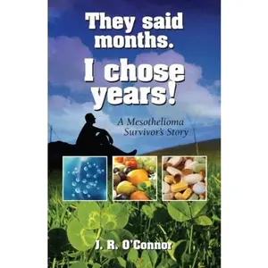 USED-They Said Months. I Chose Years! A Mesothelioma Survivor's Story by J.R. O'Connor (Unknown)