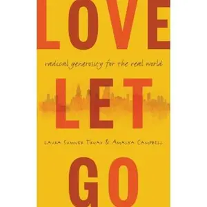 USED-Love Let Go: Radical Generosity for the Real World by Truax, Laura (Hardcover)