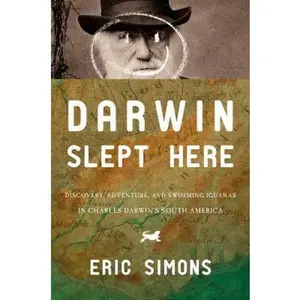 USED-Darwin Slept Here: Discovery, Adventure, and Swimming Iguanas in Charles Darwin's South America by Eric Simons (Hardcover)