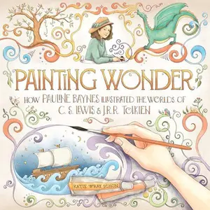 Painting Wonder: How Pauline Baynes Illustrated the Worlds of C. S. Lewis and J.R.R. Tolkien -- Katie Wray Schon - Hardcover