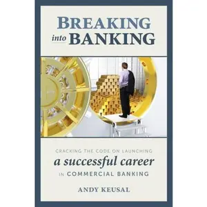 USED-Breaking Into Banking: Cracking the Code on Launching a Successful Career in Commercial Banking by Andy Keusal (Paperback)