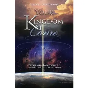 USED-Your Kingdom Come Book: Preparing for Basic, Prophetic & Strategic Level Intercession by Rebecca Greenwood (Paperback)