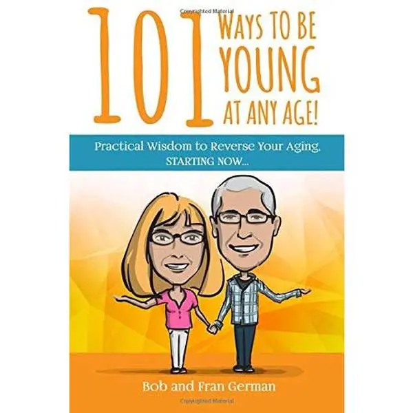 USED Book - 101 Ways To Be Young At Any Age!: Practical Wisdom to Reverse Your Aging, STARTING NOW! by Bob and Fran German (Paperback) - english