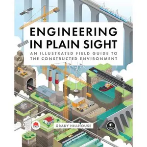 Engineering in Plain Sight: An Illustrated Field Guide to the Constructed Environment -- Grady Hillhouse, Hardcover