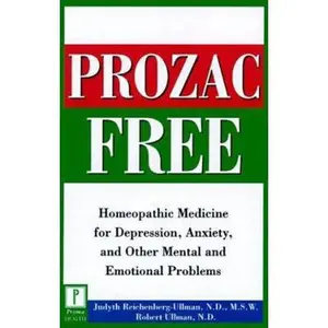 USED-Prozac-Free: Homeopathic Medicine for Depression, Anxiety, and Other Mental and Emotional Problems by Judyth Reichenberg-Ullman N.D. (Paperback)