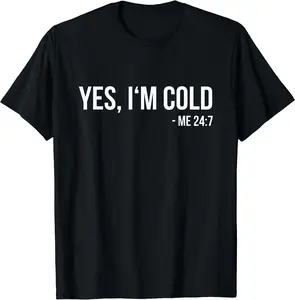 Yes I'm Cold - Me 24 7 - funny always freezing Gift T-Shirt