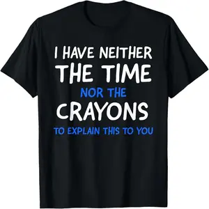 I Don't Have The Time Or The Crayons Funny Sarcasm Quote Short Sleeve T-Shirt for Casual Wear