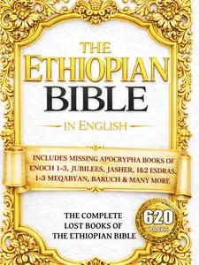 The Ethiopian Bible in English: The COMPLETE Missing Apocrypha: Includes ALL The Lost Books of Enoch, Esdras, Jubilees, Meqabyan, Tobit, Judith, Book of Wisdom & Other Orthodox Sacred Writings