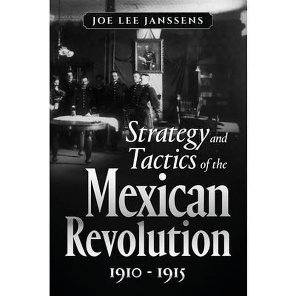 USED Book - Strategy and Tactics of the Mexican Revolution, 1910-1915 by Janssens, Joe Lee (Paperback) - english