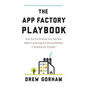 USED-The App Factory Playbook: How You Can Develop Your App Idea Without Learning to Code and Without a Technical Co-Founder by Gorham, Drew (Paperback)