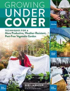 USED-Growing Under Cover: Techniques for a More Productive, Weather-Resistant, Pest-Free Vegetable Garden by Jabbour, Niki (Paperback)