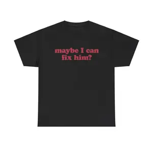 Maybe I Can Fix Him? Tee Unisex Shirt, Relationship Joke Toxic Tee |       Funny Gag Gift Shirt for Couples |       Unisex Relatable Graphic Tee, Adult funny T-shirt, Gift for Woman and Man