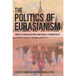 USED-The Politics of Eurasianism: Identity, Popular Culture and Russia's Foreign Policy (Paperback)
