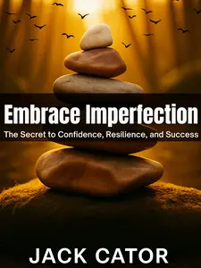 Embrace Imperfection: The Secret to Resilience Confidence and Success A Journey to Self-Acceptance Career & Self-Help Book