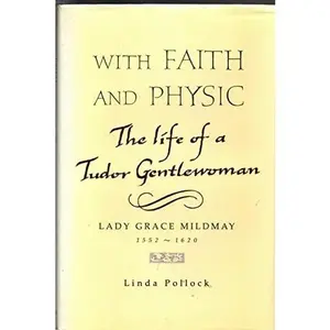 USED-With Faith and Physic: The Life of a Tudor Gentlewoman Lady Grace Mildmay 1552-1620 by Linda Pollock (Hardcover)