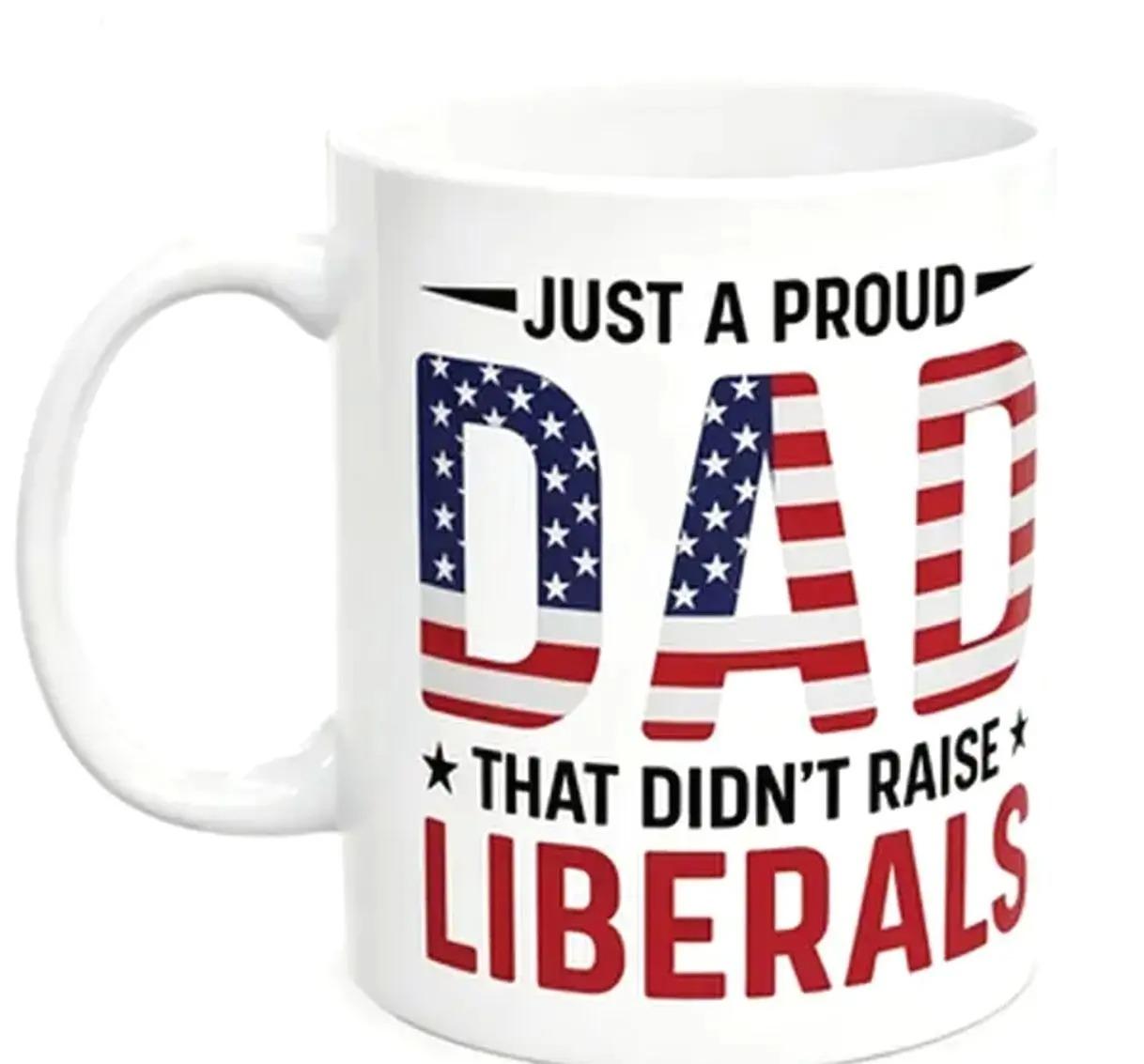 Just A Proud Dad That Didn’t Raise Liberals Funny Coffee Mug Fathers Day Gift For COnservative Dad Patriotic Dad Mug American Flag Dad Gift Dad Birthday Mug