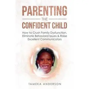 USED-Parenting the Confident Child: How to Crush Family Dysfunction, Eliminate Behavioral Issues & Raise Excellent Communicators by Tameka Anderson (Paperback)