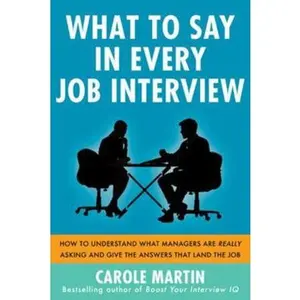 USED-What to Say in Every Job Interview: How to Understand What Managers Are Really Asking and Give the Answers That Land the Job by Martin, Carole (Paperback)