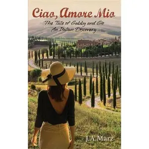 Ciao, Amore Mio...: The Tale of Gabby and Gio, An Italian Discovery -- J. A. Marz, Paperback