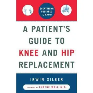 USED-A Patient's Guide to Knee and Hip Replacement: Everything You Need to Know by Silber, Irwin (Paperback)