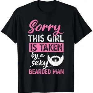 Sorry This Girl is Taken by a Sexy Bearded Man T-Shirt Cotton Tee