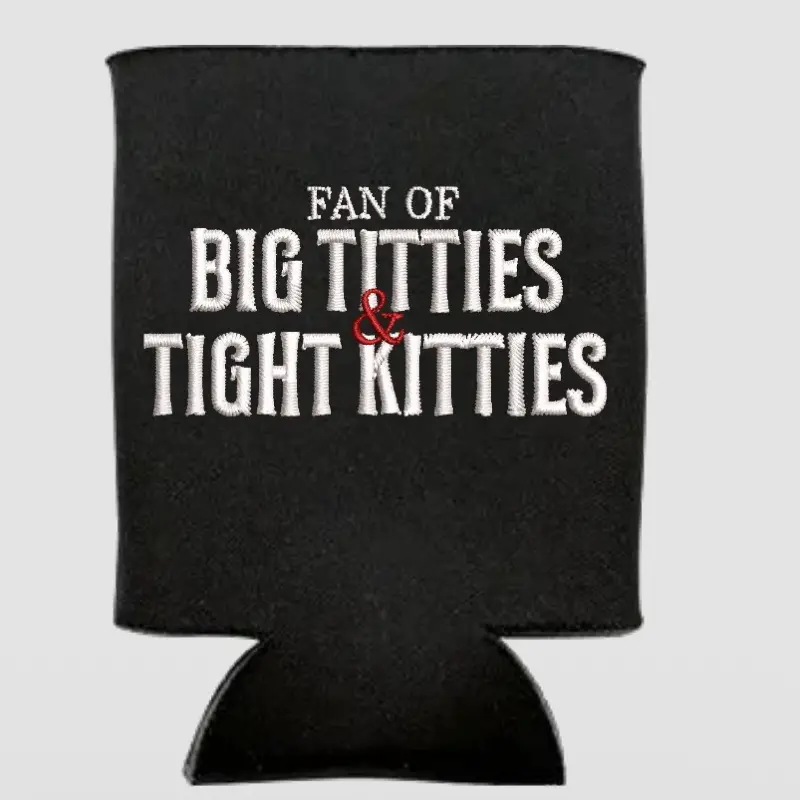 Fan of big ttys and tight kitties faux embroidery  black Custom Neoprene Koozies Can Coolers for 12oz 16oz 20oz 24oz and More Premium DTF Print Heat Pressed One Sided Funny Unhinged Designs Great for Men Women Gift